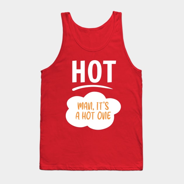 Man, It's a Hot One Tank Top by postironicmemevault